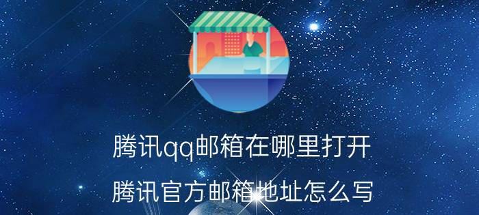 腾讯qq邮箱在哪里打开 腾讯官方邮箱地址怎么写？